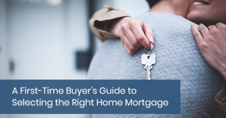 A First-Time Buyer’s Guide to Selecting the Right Home Mortgage